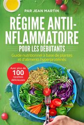 Régime anti-inflammatoire pour les débutants. Guide nutritionnel à base de plantes et d aliments hyperprotéinés (avec plus de 100 recettes délicieuses)