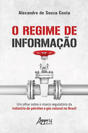 O Regime de Informação: Um Olhar sobre o Marco Regulatório da Indústria de Petróleo e Gás Natural no Brasil - Alexandre de Souza Costa