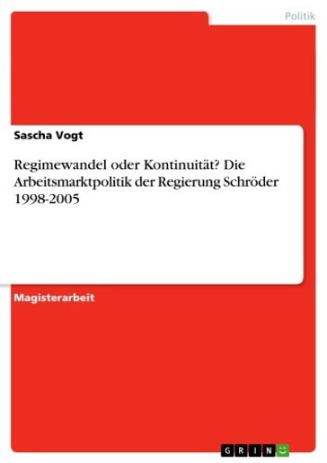 Regimewandel oder Kontinuität? Die Arbeitsmarktpolitik der Regierung Schröder 1998-2005 - Sascha Vogt