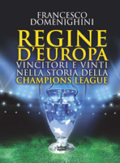 Regine d Europa. Vincitori e vinti nella storia della Champions League