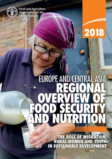 Regional Overview of Food Security and Nutrition in Europe and Central Asia 2018: The Role of Migration, Rural Women and Youth in Sustainable Development - Food and Agriculture Organization of the United Nations