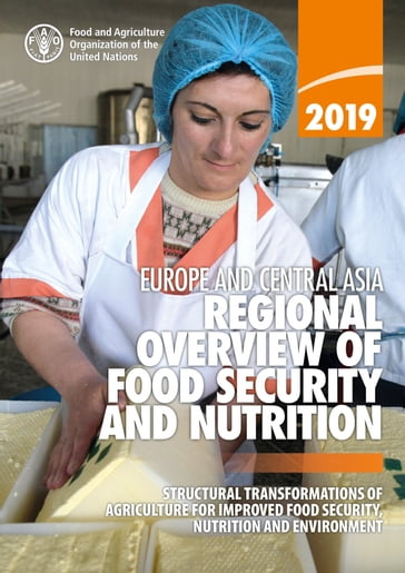 Regional Overview of Food Security and Nutrition in Europe and Central Asia 2019: Structural Transformations of Agriculture for Improved Food Security, Nutrition and Environment - Food and Agriculture Organization of the United Nations