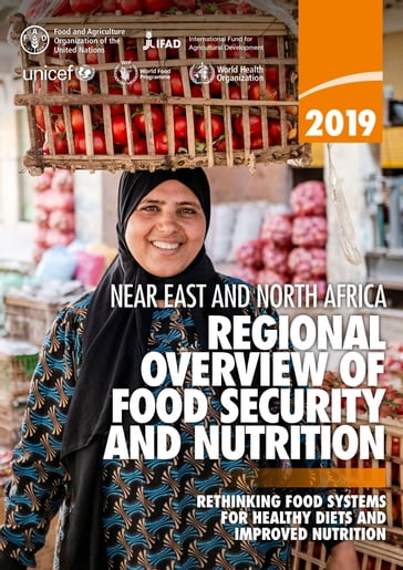Regional Overview of Food Security and Nutrition in the near East and North Africa 2019: Rethinking Food Systems for Healthy Diets and Improved Nutrition - Food and Agriculture Organization of the United Nations