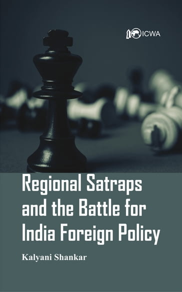 Regional Satraps and the Battle for India Foreign Policy - Kalyani Shankar