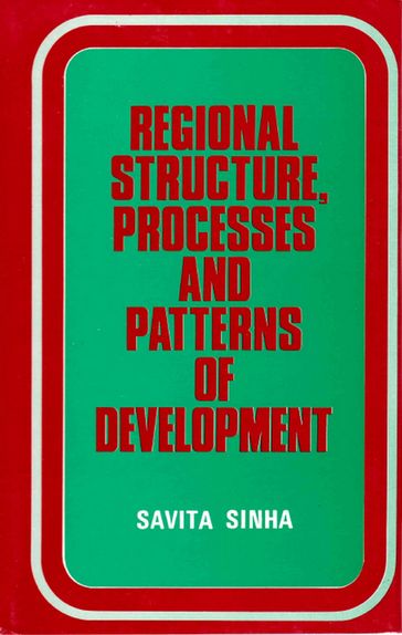 Regional Structure, Processes and Patterns of Development: A case study of the Chota Nagpur Region - Savita Sinha