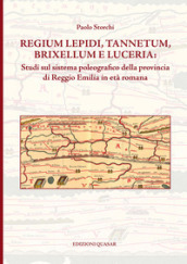 Regium Lepidi, Tannetum, Brixellum e Luceria: studi sul sistema poleografico della provincia di Reggio Emilia in età romana