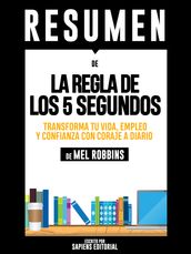 La Regla De Los 5 Segundos: Transforma Tu Vida, Empleo Y Confianza Con Coraje A Diario - Resumen Del Libro De Mel Robbins