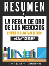 La Regla De Oro De Los Negocios: Aprende La Clave Para El Exito (The 10x Rule) - Resumen Del Libro De Grant Cardone