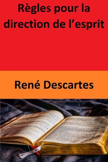 Règles pour la direction de l'esprit - René Descartes