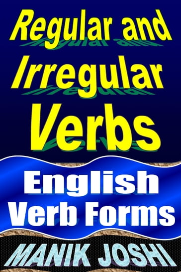 Regular and Irregular Verbs: English Verb Forms - Manik Joshi