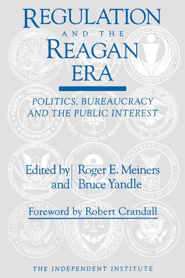 Regulation and the Reagan Era - Roger E. Meiners - Bruce Yandle - Robert Crandall