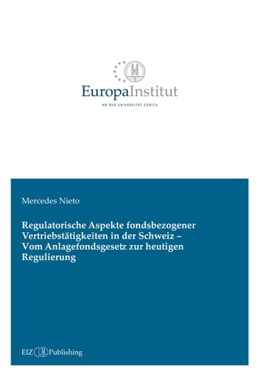 Regulatorische Aspekte fondsbezogener Vertriebstätigkeiten in der Schweiz - Vom Anlagefondsgesetz zur heutigen Regulierung - Mercedes Nieto