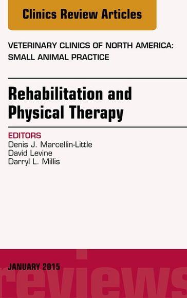 Rehabilitation and Physical Therapy, An Issue of Veterinary Clinics of North America: Small Animal Practice - David LeVine - PT - PhD - DPT - OCS - CCRP - Cert. DN