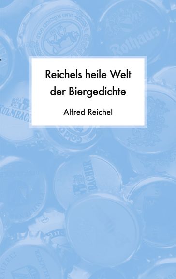 Reichels heile Welt der Biergedichte - Alfred Reichel