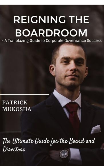 "Reigning the Boardroom: A Trailblazing Guide to Corporate Governance Success" - Patrick Mukosha