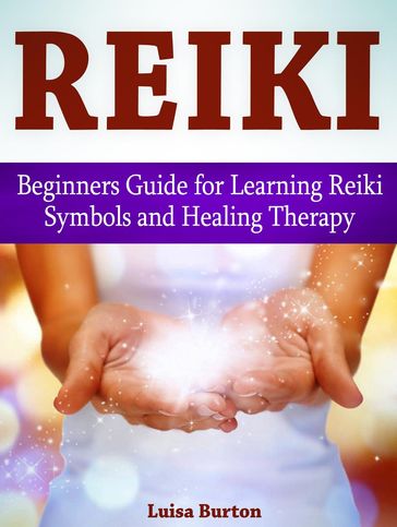 Reiki: Beginners Guide for Learning Reiki Symbols and Healing Therapy - Luisa Burton