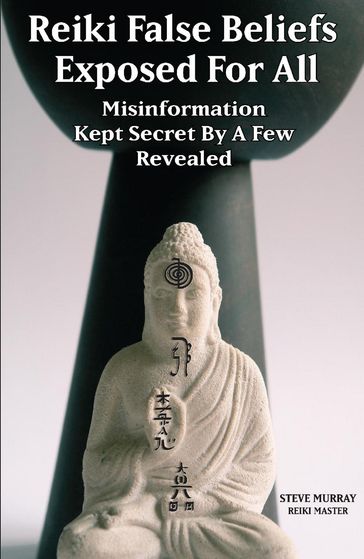 Reiki False Beliefs Exposed For All Misinformation Kept Secret By a Few Revealed - Steven Murray