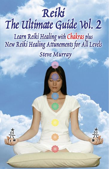 Reiki The Ultimate Guide, Vol. 2 Learn Reiki Healing with Chakras, plus New Reiki Healing Attunements for All Levels - Steven Murray