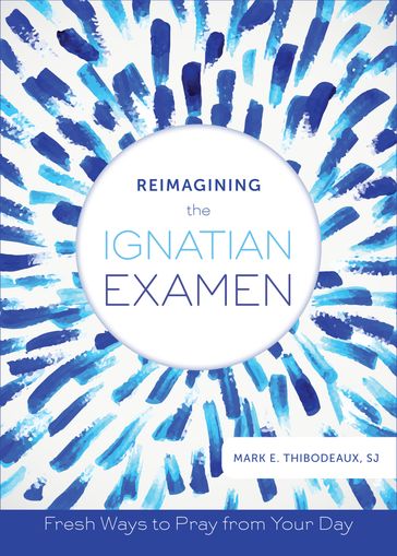 Reimagining the Ignatian Examen - SJ Father Mark E. Thibodeaux