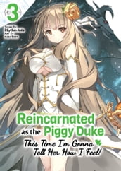 Reincarnated as the Piggy Duke: This Time I m Gonna Tell Her How I Feel! Volume 3