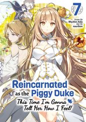 Reincarnated as the Piggy Duke: This Time I m Gonna Tell Her How I Feel! Volume 7