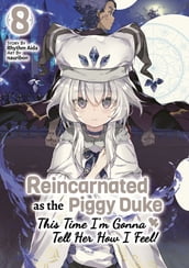 Reincarnated as the Piggy Duke: This Time I m Gonna Tell Her How I Feel! Volume 8