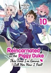 Reincarnated as the Piggy Duke: This Time I m Gonna Tell Her How I Feel! Volume 10