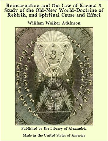 Reincarnation and The Law of Karma: A Study of The Old-New World-Doctrine of Rebirth, and Spiritual Cause and Effect - William Walker Atkinson