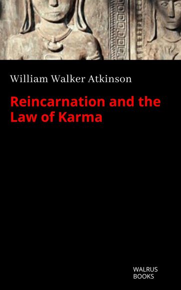 Reincarnation and the Law of Karma - William Walker Atkinson