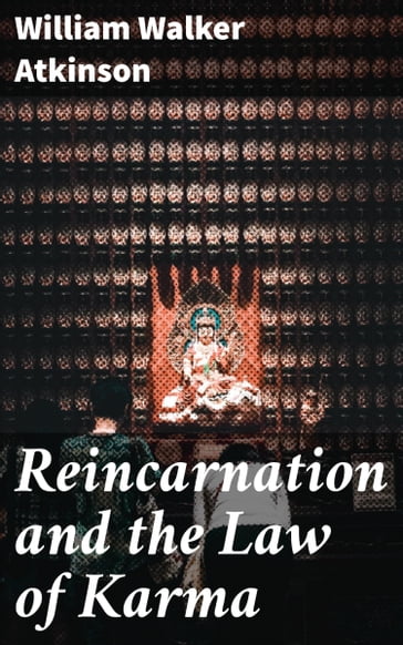 Reincarnation and the Law of Karma - William Walker Atkinson