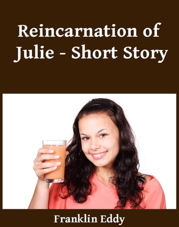 Reincarnation of Julie - Short Story - Franklin Eddy