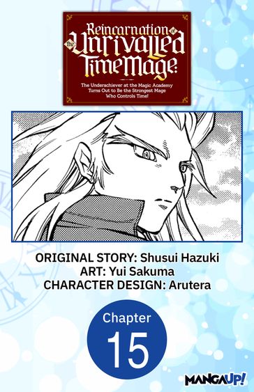 Reincarnation of the Unrivalled Time Mage: The Underachiever at the Magic Academy Turns Out to Be the Strongest Mage Who Controls Time! #015 - Shusui Hazuki - Yui Sakuma - Arutera