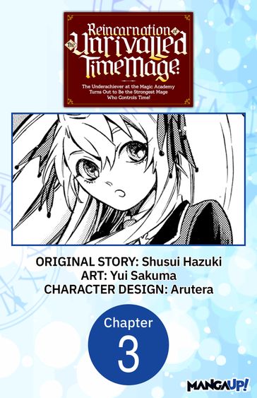 Reincarnation of the Unrivalled Time Mage: The Underachiever at the Magic Academy Turns Out to Be the Strongest Mage Who Controls Time! #003 - Shusui Hazuki - Yui Sakuma - Arutera