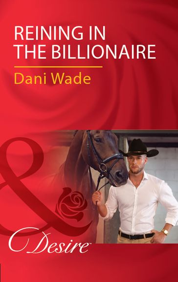 Reining In The Billionaire (Mills & Boon Desire) - Dani Wade
