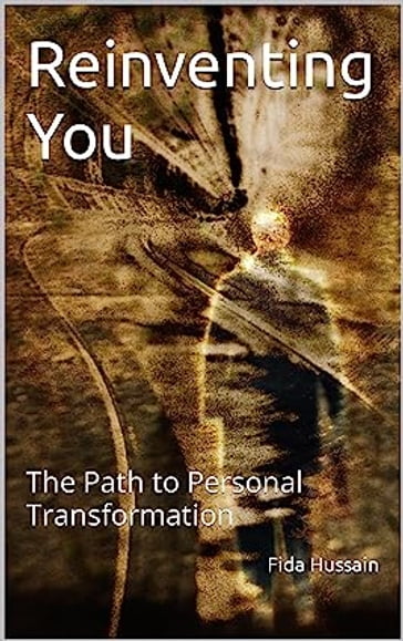 Reinventing You: The Path to Personal Transformation by Fida Hussain (Author) - Fida Hussain