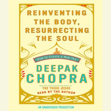 Reinventing the Body, Resurrecting the Soul - M.D. Deepak Chopra