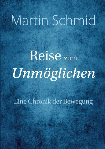Reise zum Unmöglichen - Martin Schmid