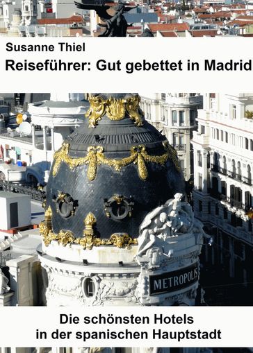 Reiseführer: Gut gebettet in Madrid. Die schönsten Hotels in der spanischen Hauptstadt. - Susanne Thiel
