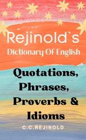 Rejinold s Dictionary of English Quotations, Phrases, Proverbs & Idioms