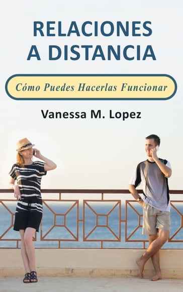 Relaciones A Distancia: Cómo Puedes Hacerlas Funcionar - Vanessa M. Lopez