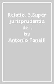 Relatio. 3.Super jurisprudentia de ritu in decisionibus incidentibus et praeliminaribus latis a tribunali apostolico Rotae romanae...