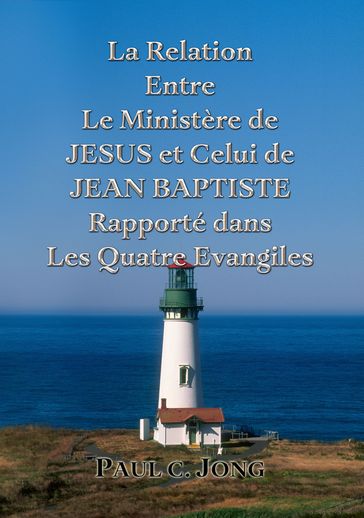 La Relation Entre Le Ministère de JESUS et Celui de JEAN BAPTISTE Rapporté dans Les Quatre Evangiles - Paul C. Jong