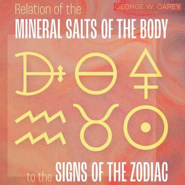Relation of the Mineral Salts of the Body to the Signs of the Zodiac - George W. Carey