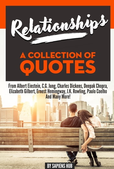Relationships: A Collection Of Quotes From Albert Einstein, C.G. Jung, Charles Dickens, Deepak Chopra, Elizabeth Gilbert, Ernest Hemingway, J.K. Rowling, Paulo Coelho And Many More! - Sapiens Hub