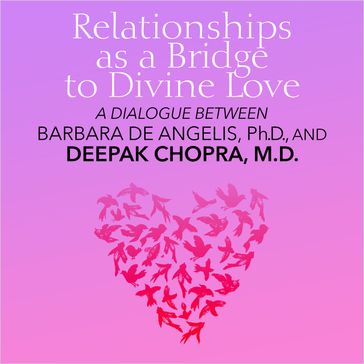 Relationships as a Bridge to Divine Love - Deepak Chopra - Barbara DeAngelis Ph.D.