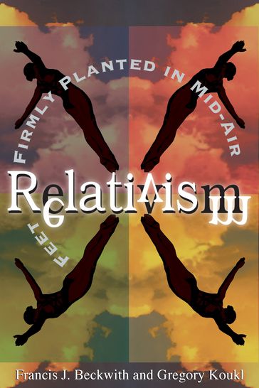 Relativism - Francis J. Beckwith - Gregory Koukl