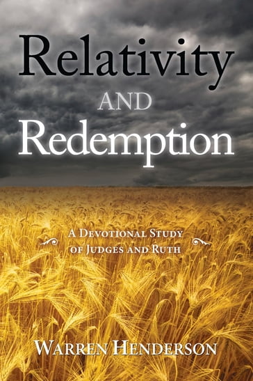 Relativity and Redemption - A Devotional Study of Judges and Ruth - Warren Henderson