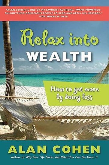 Relax Into Wealth: How to Get More by Doing Less - Alan Cohen