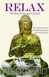 Relax within Everyone s Reach - Practical Exercises of Breathing, Easing and Visualization