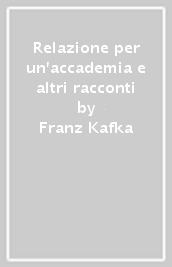 Relazione per un accademia e altri racconti